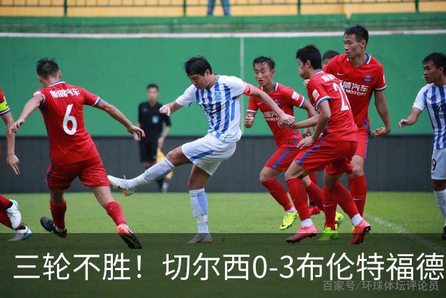 三轮不胜！切尔西0-3布伦特福德先赛掉第七 蓝军连续21场联赛丢球